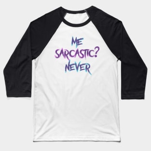 Me sarcastic? never Baseball T-Shirt